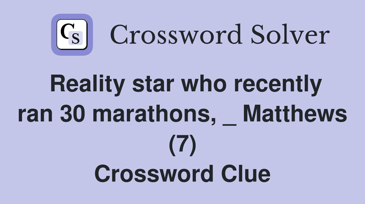 Reality star who recently ran 30 marathons, _ Matthews (7) Crossword